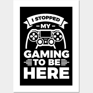 I stopped my gaming to be here - Funny Meme Simple Black and White Gaming Quotes Satire Sayings Posters and Art